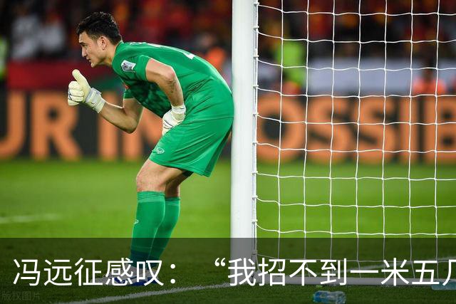 冯远征感叹：“我招不到一米五几，一米六几的女演员，都一米七几了”