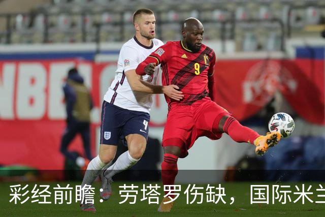 彩经前瞻：劳塔罗伤缺，国际米兰火力犹存欲擒博洛尼亚