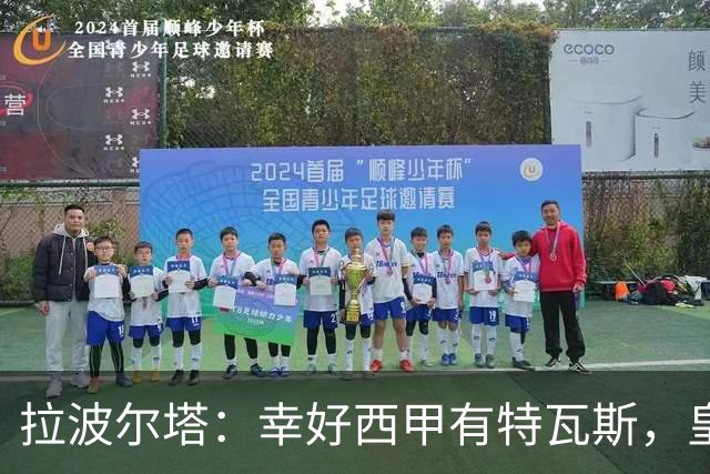 拉波尔塔：幸好西甲有特瓦斯，皇马想毁了西甲和裁判技术委员会