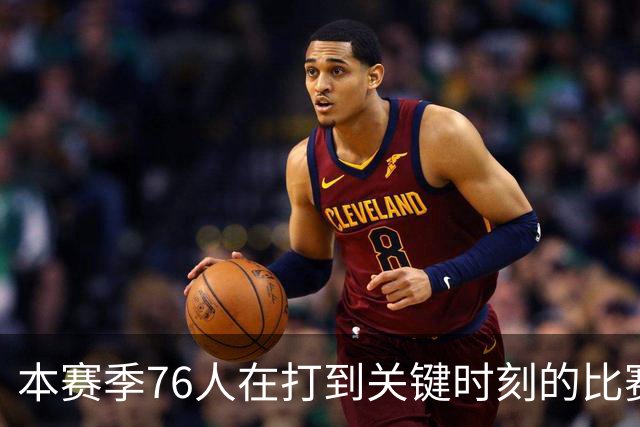本赛季76人在打到关键时刻的比赛中战绩为4胜0负 全联盟最佳！