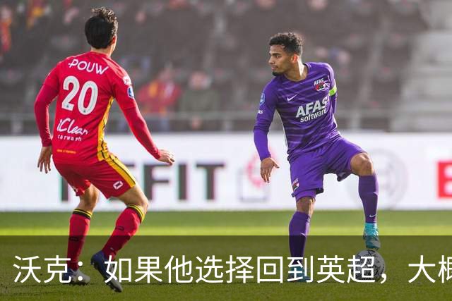 沃克：如果他选择回到英超，大概率只能去曼联或者曼城这样的豪门