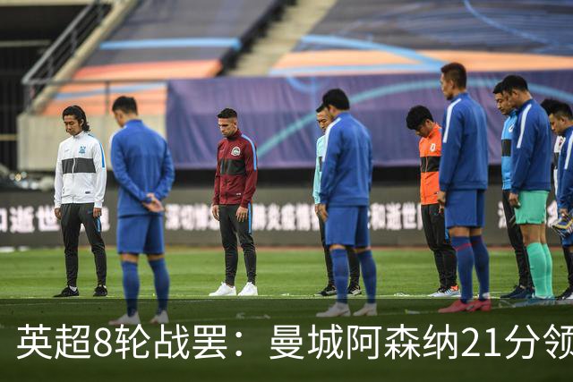 英超8轮战罢：曼城阿森纳21分领跑，利物浦第4，热刺第14曼联第16