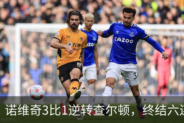 诺维奇3比1逆转查尔顿，终结六连败