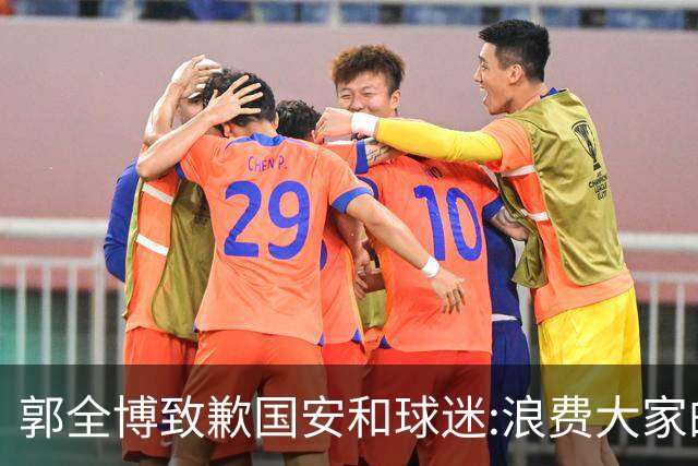 郭全博致歉国安和球迷:浪费大家的努力 没起好作用