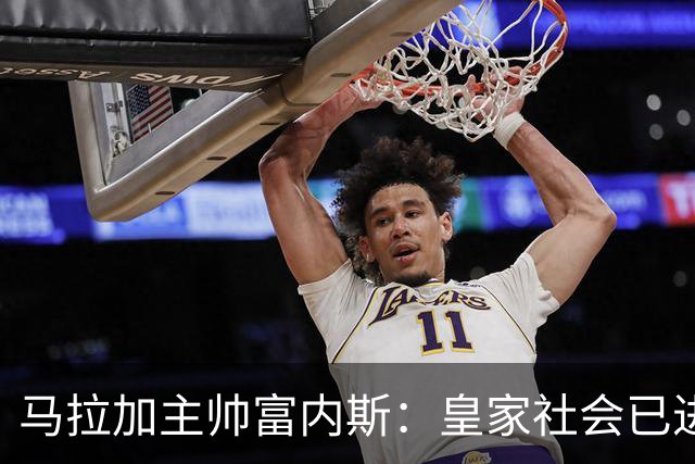 马拉加主帅富内斯：皇家社会已进入巡航速度，很难找到弱点