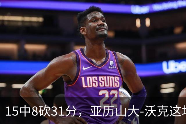 15中8砍31分，亚历山大-沃克这场真高效