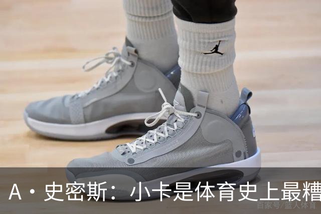 A·史密斯：小卡是体育史上最糟糕的超级巨星！只会拿钱不干活